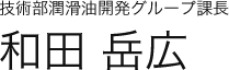 技術部潤滑油開発グループ係長 和田 岳広